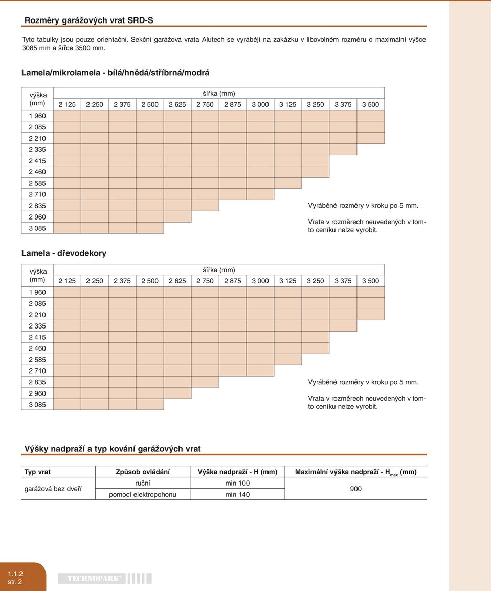 375 3 500 Vyráběné rozměry v kroku po 5 mm. Vrata v rozměrech neuvedených v tomto ceníku nelze vyrobit.