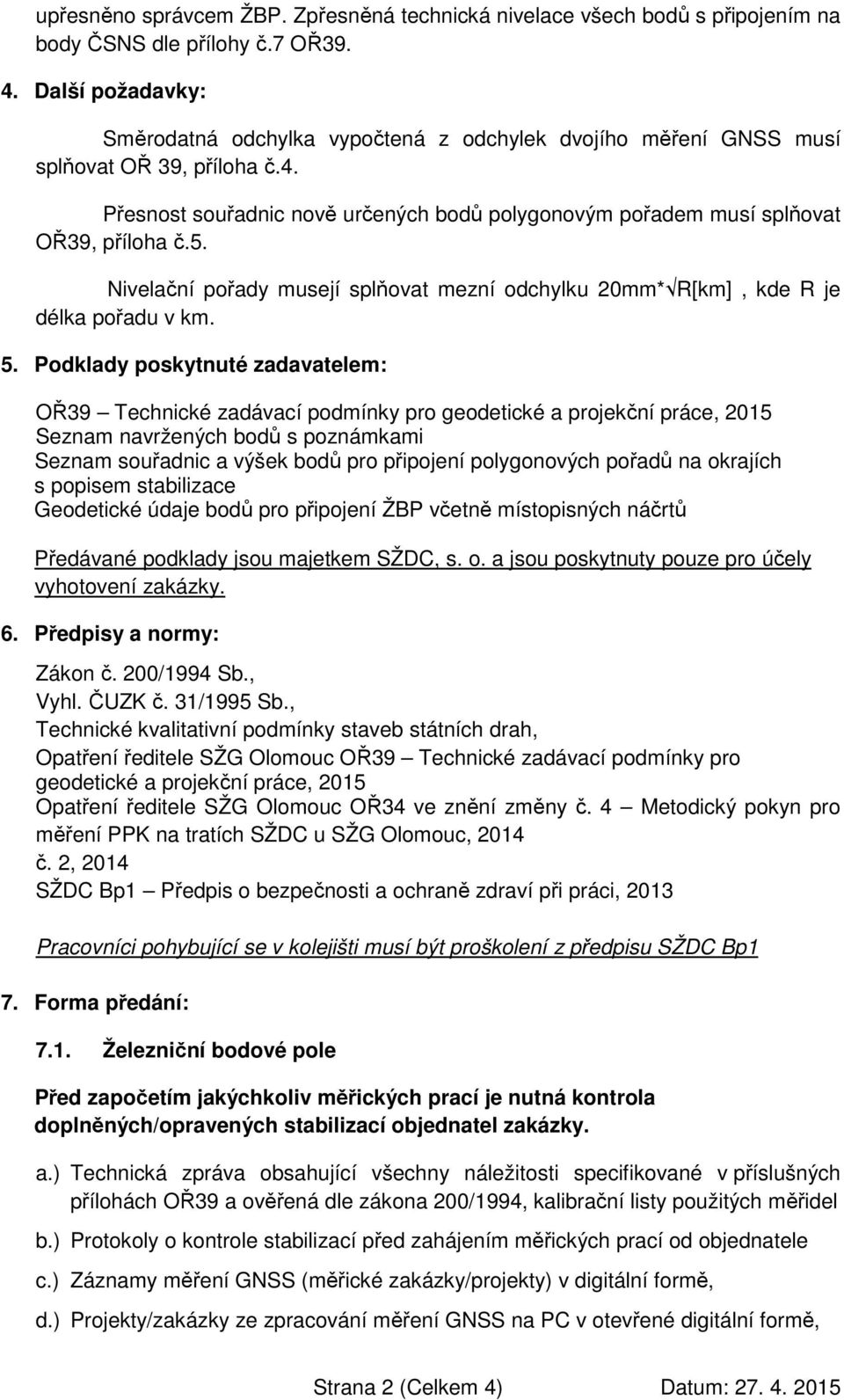 5. Nivelační pořady musejí splňovat mezní odchylku 20mm* R[km], kde R je délka pořadu v km. 5.