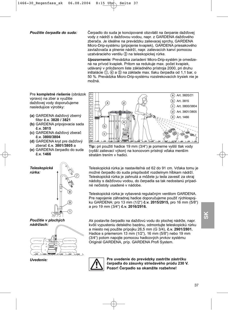 zalievacích kanví pomocou uzatváracieho ventilu na teleskopickej rúrke. Upozornenie: Prevádzka zariadení Micro-Drip-systém je omedzená na prívod kvapiek. Pritom sa redukuje max.