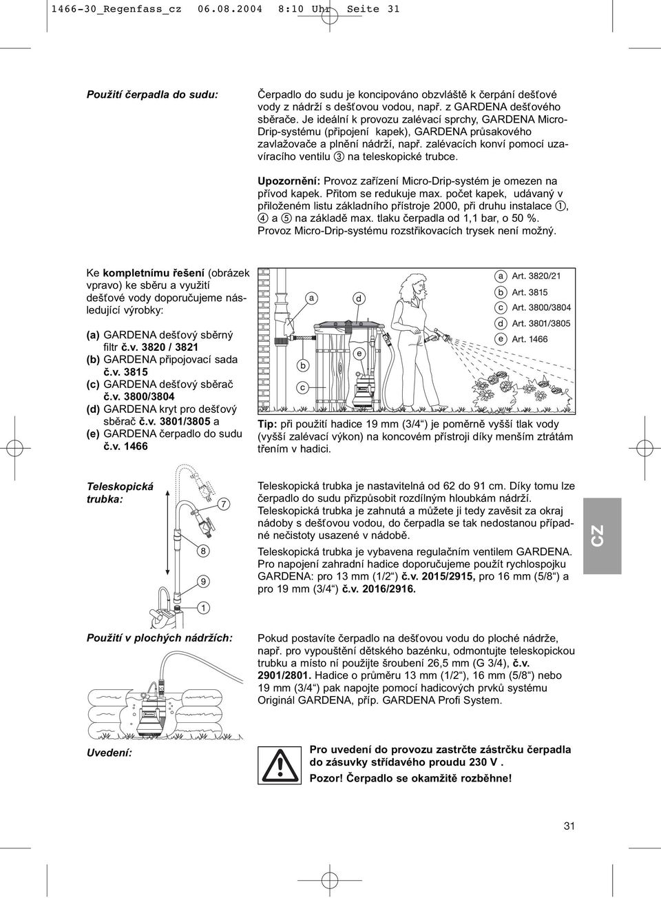 zalévacích konví pomocí uzavíracího ventilu na teleskopické trubce. Upozornění: Provoz zařízení Micro-Drip-systém je omezen na přívod kapek. Přitom se redukuje max.