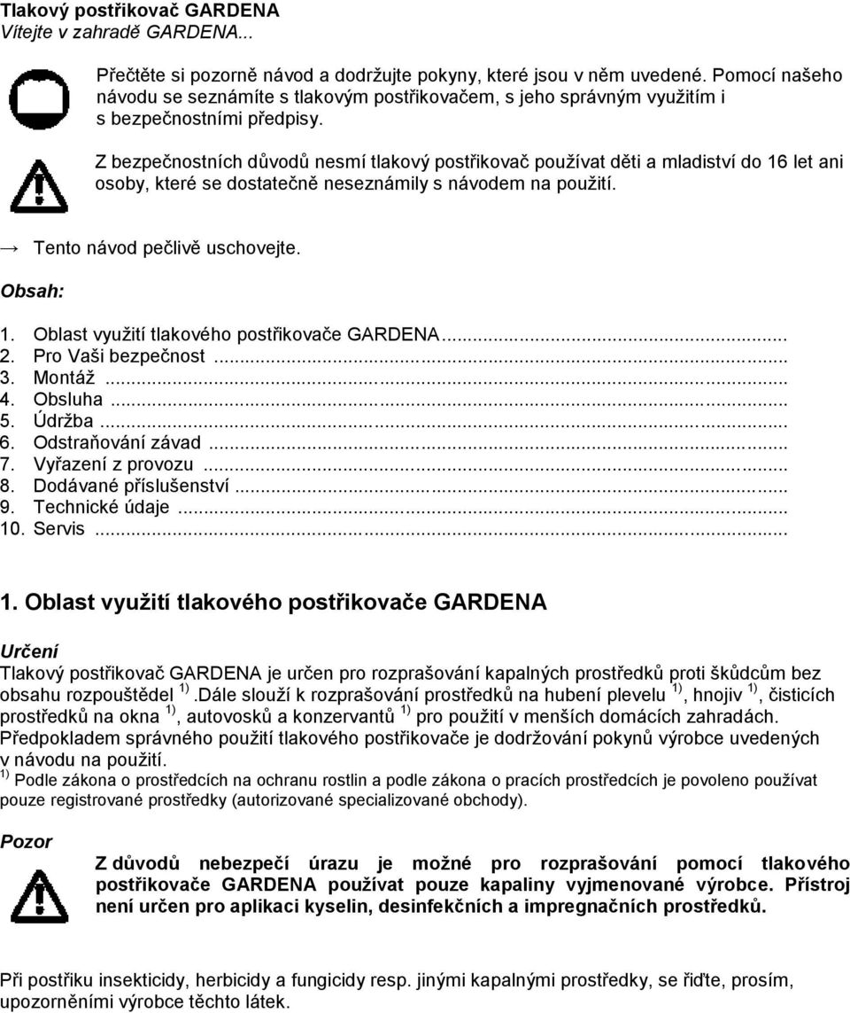 Z bezpečnostních důvodů nesmí tlakový postřikovač používat děti a mladiství do 16 let ani osoby, které se dostatečně neseznámily s návodem na použití. Tento návod pečlivě uschovejte. Obsah: 1.