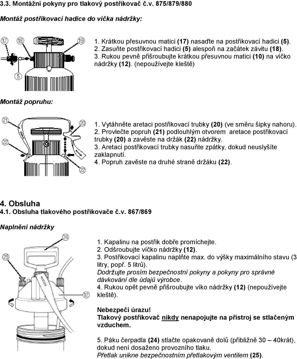 Vytáhněte aretaci postřikovací trubky (20) (ve směru šipky nahoru). 2. Provlečte popruh (21) podlouhlým otvorem aretace postřikovací trubky (20) a zavěste na držák (22) nádržky. 3.