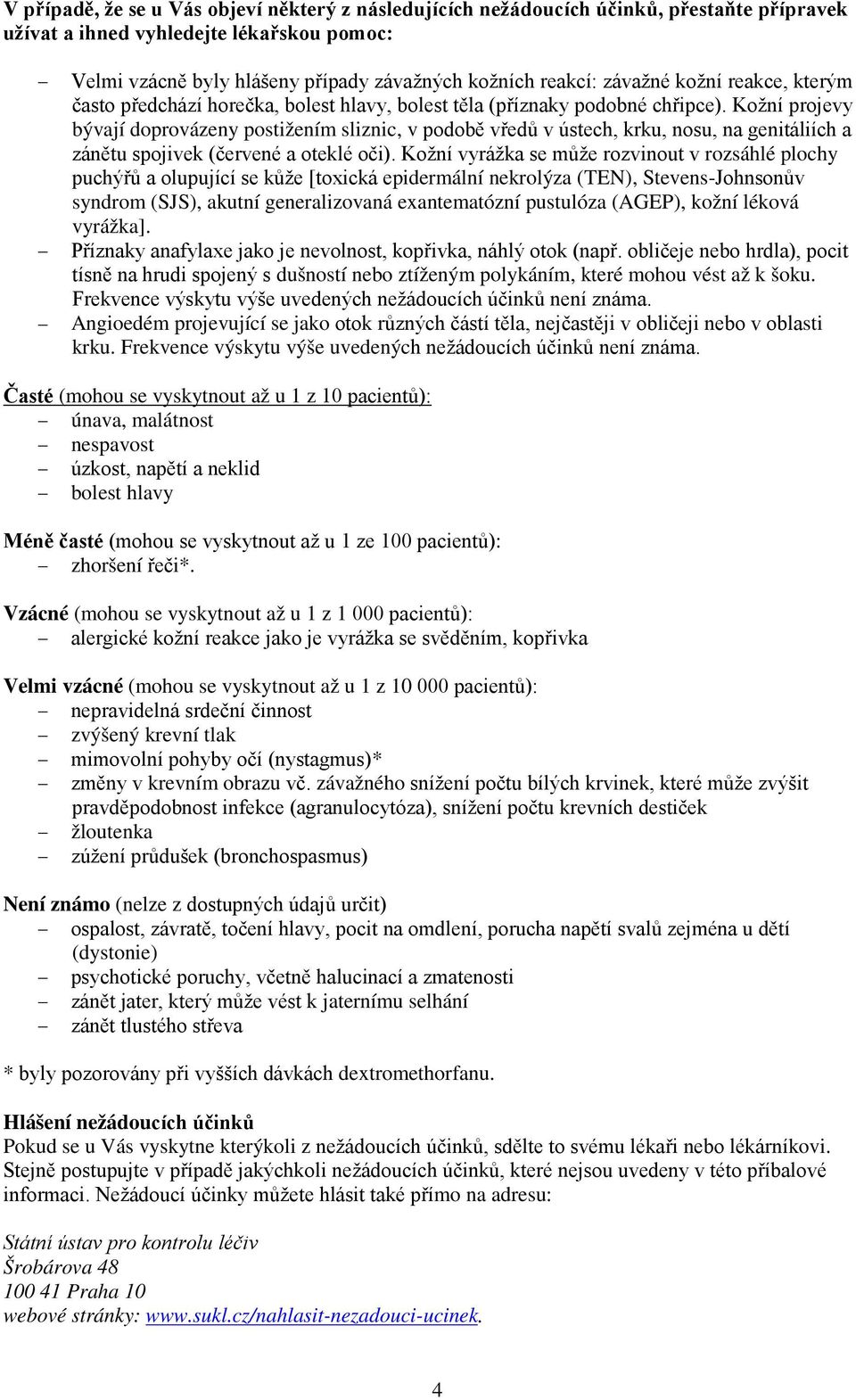 Kožní projevy bývají doprovázeny postižením sliznic, v podobě vředů v ústech, krku, nosu, na genitáliích a zánětu spojivek (červené a oteklé oči).