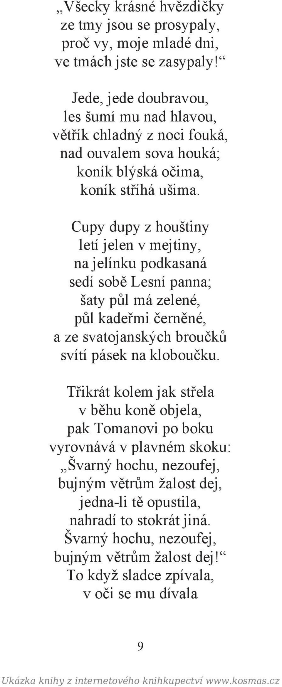 Cupy dupy z houštiny letí jelen v mejtiny, na jelínku podkasaná sedí sobě Lesní panna; šaty půl má zelené, půl kadeřmi černěné, a ze svatojanských broučků svítí pásek na