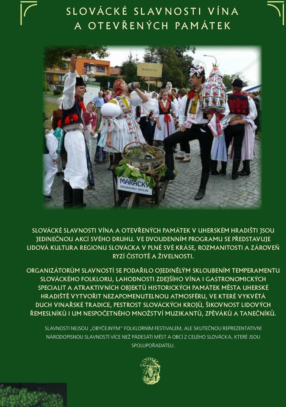 Organizátorům slavností se podařilo ojedinělým skloubením temperamentu slováckého folkloru, lahodnosti zdejšího vína i gastronomických specialit a ATRAKTIVNÍCH objektů historických památek města