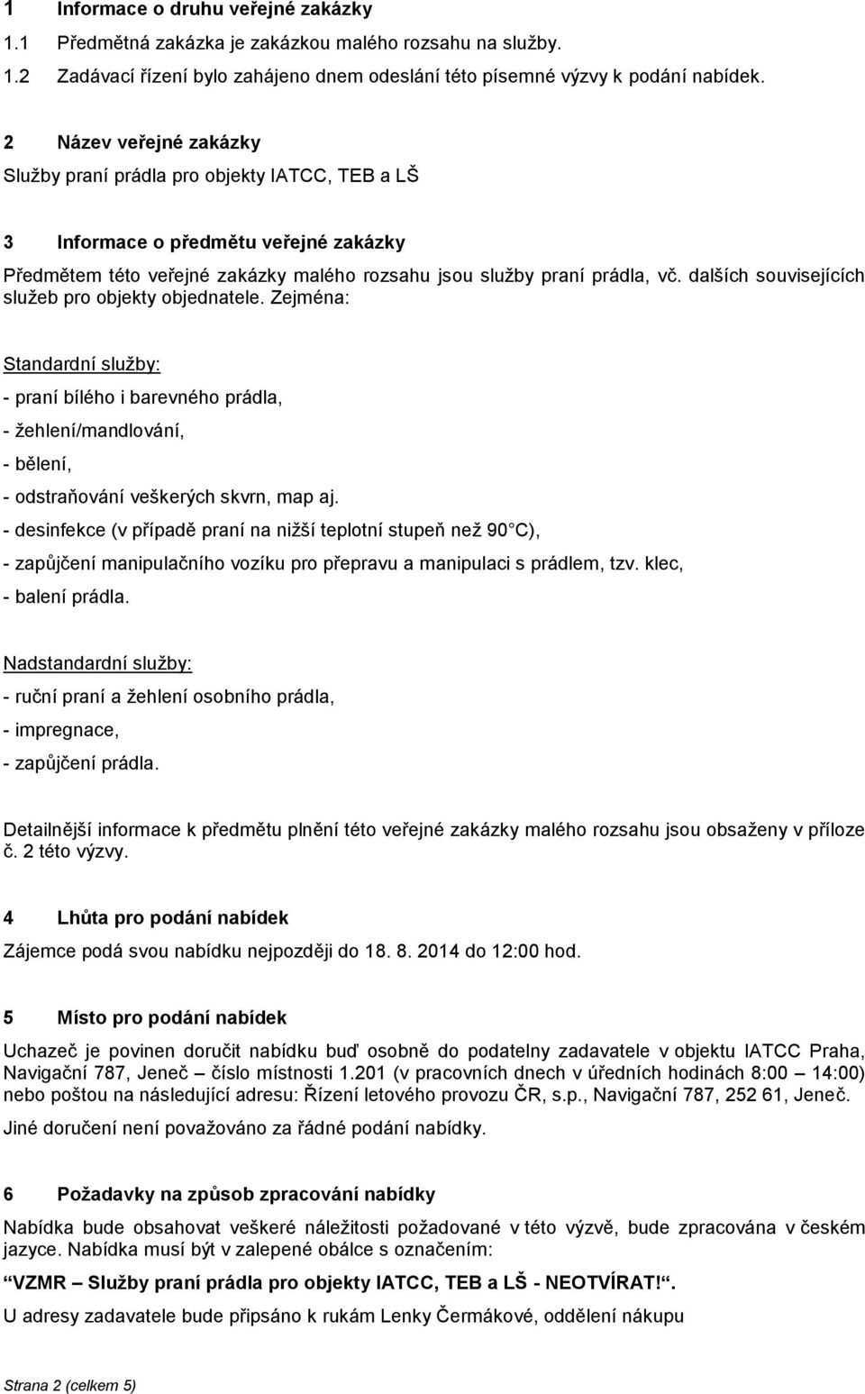 dalších souvisejících služeb pro objekty objednatele. Zejména: Standardní služby: - praní bílého i barevného prádla, - žehlení/mandlování, - bělení, - odstraňování veškerých skvrn, map aj.