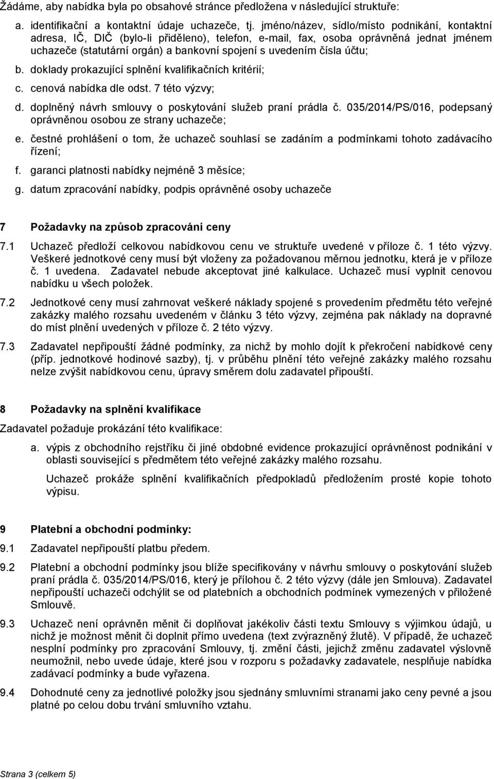 účtu; b. doklady prokazující splnění kvalifikačních kritérií; c. cenová nabídka dle odst. 7 této výzvy; d. doplněný návrh smlouvy o poskytování služeb praní prádla č.