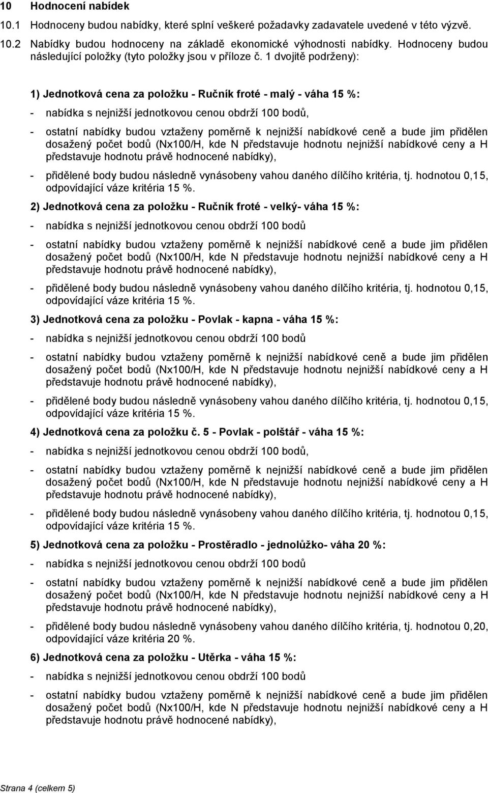 1 dvojitě podrženy): 1) Jednotková cena za položku - Ručník froté - malý - váha 15 %:, 2) Jednotková cena za položku - Ručník froté - velký- váha 15 %: 3) Jednotková cena za položku - Povlak - kapna