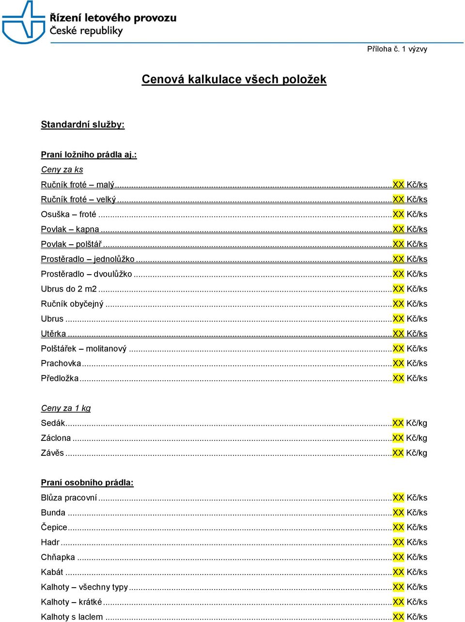 .. XX Kč/ks Polštářek molitanový... XX Kč/ks Prachovka... XX Kč/ks Předložka... XX Kč/ks Ceny za 1 kg Sedák... XX Kč/kg Záclona... XX Kč/kg Závěs... XX Kč/kg Praní osobního prádla: Blůza pracovní.