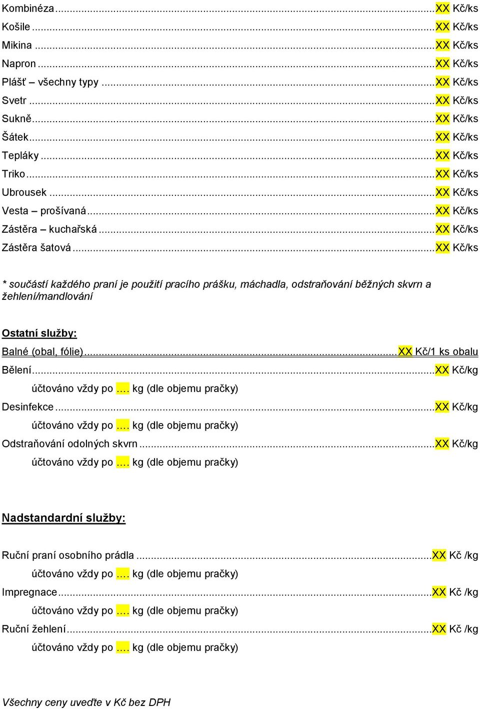 .. XX Kč/ks * součástí každého praní je použití pracího prášku, máchadla, odstraňování běžných skvrn a žehlení/mandlování Ostatní služby: Balné (obal, fólie).