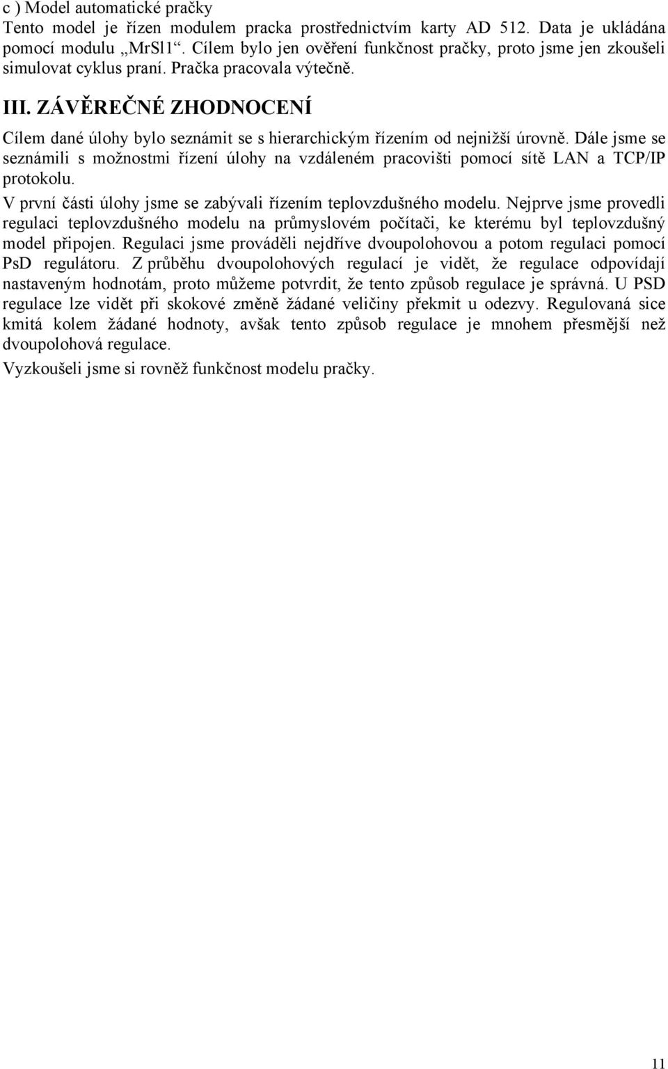 ZÁVĚREČNÉ ZHODNOCENÍ Cílem dané úloh blo seznámit se s hierarchickým řízením od nejnižší úrovně.