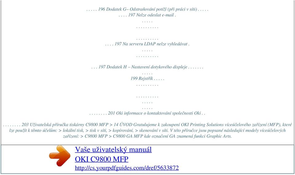 .... 203 Uživatelská příručka tiskárny C9800 MFP > 14 ÚVOD Gratulujeme k zakoupení OKI Printing Solutions víceúčelového zařízení (MFP), které lze použít
