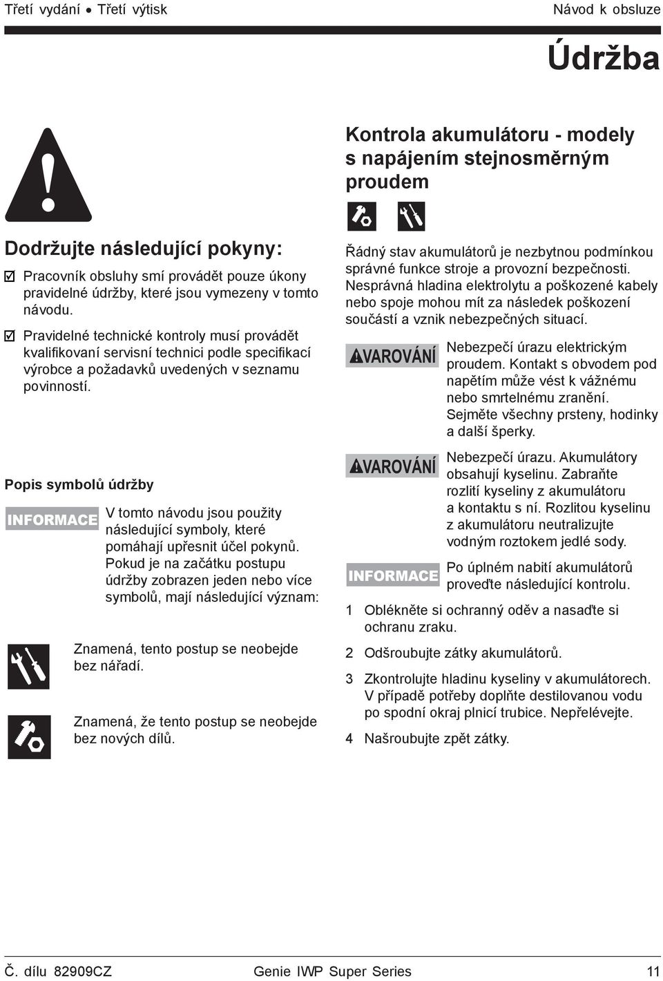 Popis symbolů údržby INFORMACE V tomto návodu jsou použity následující symboly, které pomáhají upřesnit účel pokynů.