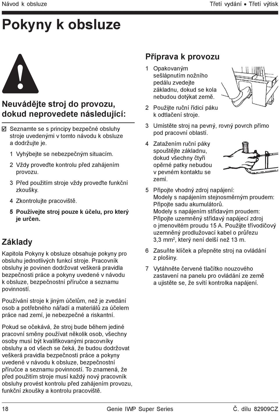 5 Používejte stroj pouze k účelu, pro který je určen. Základy Kapitola Pokyny k obsluze obsahuje pokyny pro obsluhu jednotlivých funkcí stroje.