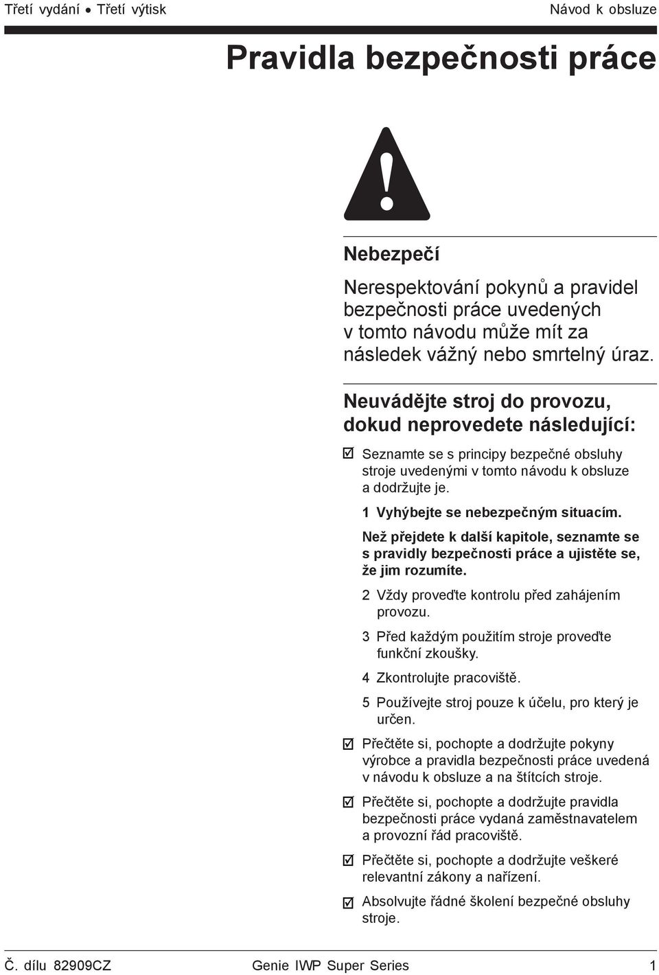 Než přejdete k další kapitole, seznamte se s pravidly bezpečnosti práce a ujistěte se, že jim rozumíte. 2 Vždy proveďte kontrolu před zahájením provozu.
