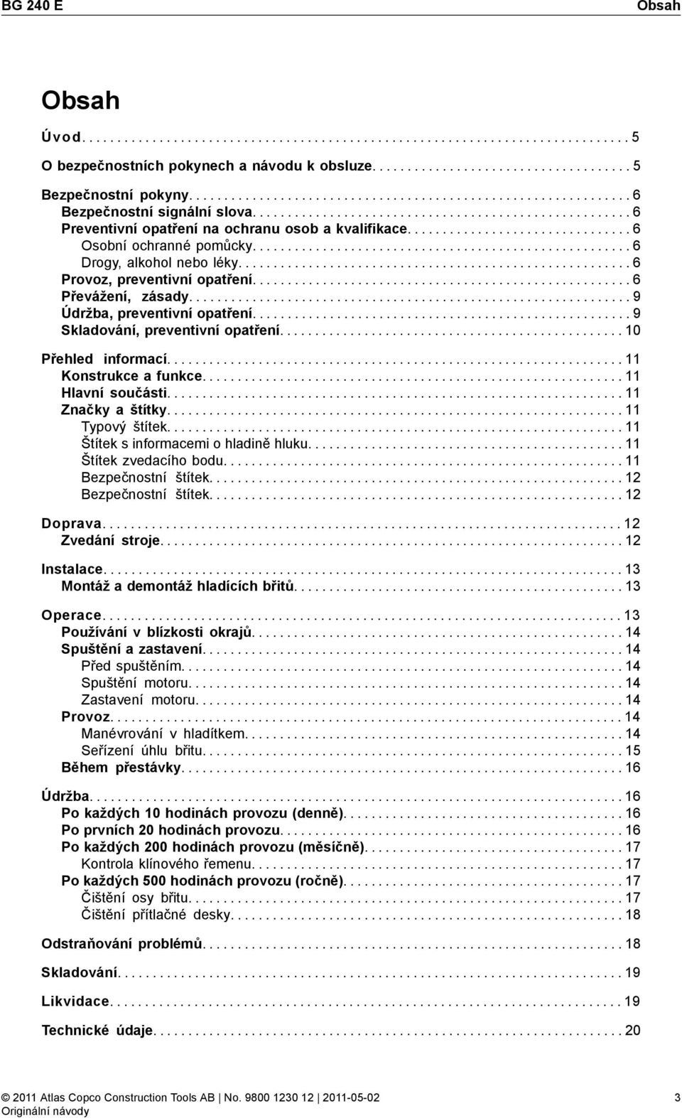 ............................... 6 Osobní ochranné pomůcky...................................................... 6 Drogy, alkohol nebo léky........................................................ 6 Provoz, preventivní opatření.