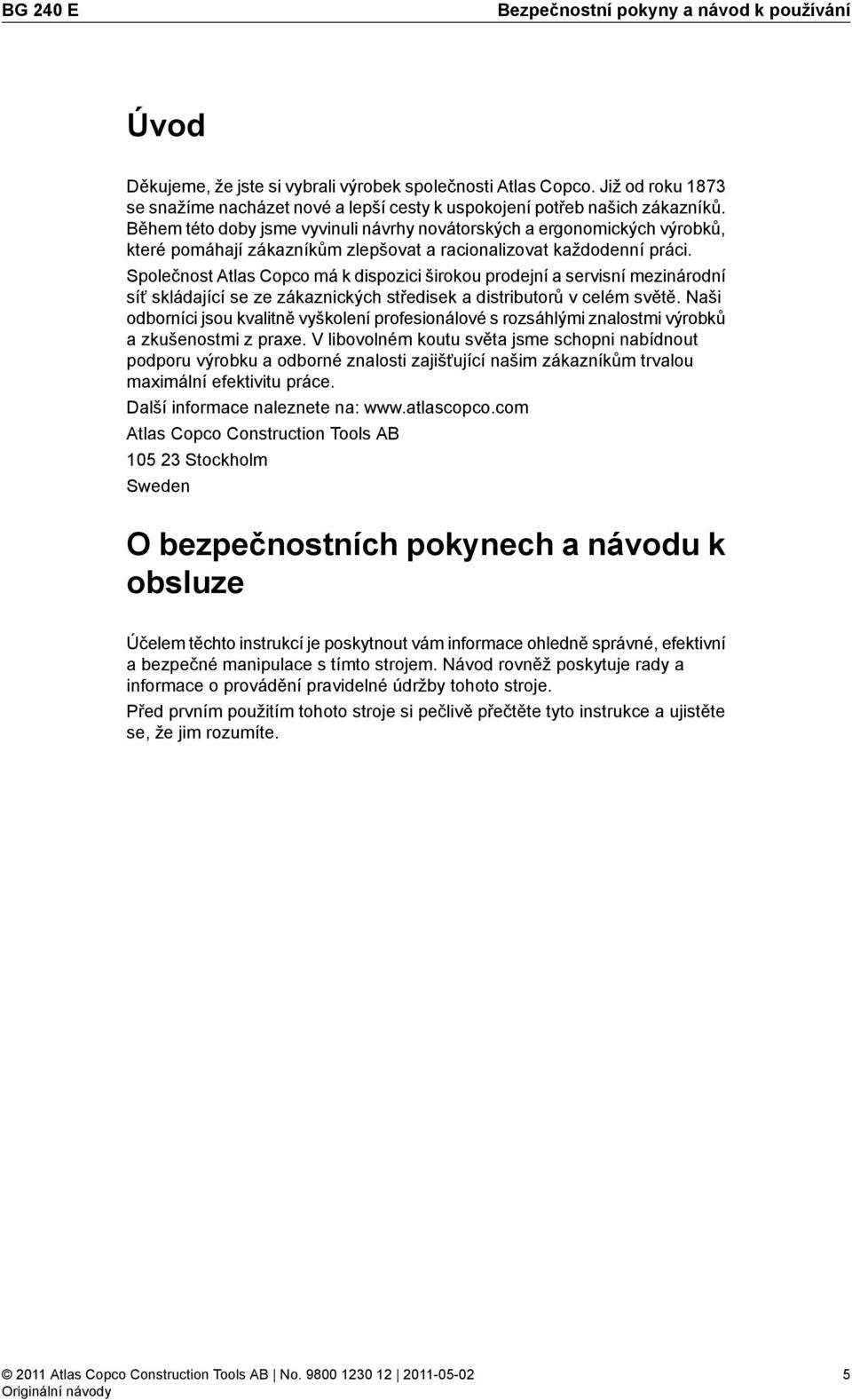 Během této doby jsme vyvinuli návrhy novátorských a ergonomických výrobků, které pomáhají zákazníkům zlepšovat a racionalizovat každodenní práci.