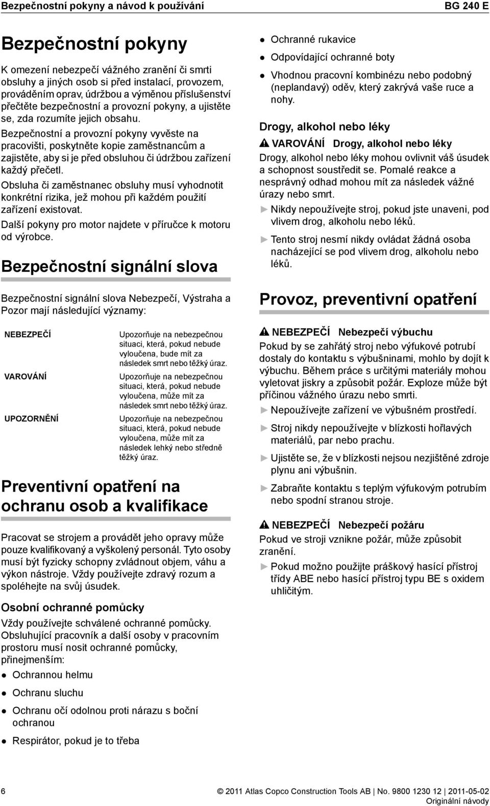 Bezpečnostní a provozní pokyny vyvěste na pracovišti, poskytněte kopie zaměstnancům a zajistěte, aby si je před obsluhou či údržbou zařízení každý přečetl.