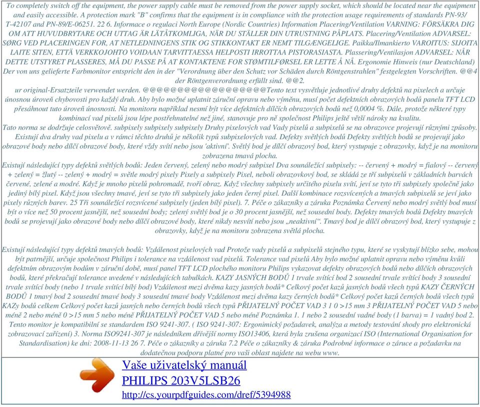 Informace o regulaci North Europe (Nordic Countries) Information Placering/Ventilation VARNING: FÖRSÄKRA DIG OM ATT HUVUDBRYTARE OCH UTTAG ÄR LÄTÅTKOMLIGA, NÄR DU STÄLLER DIN UTRUSTNING PÅPLATS.