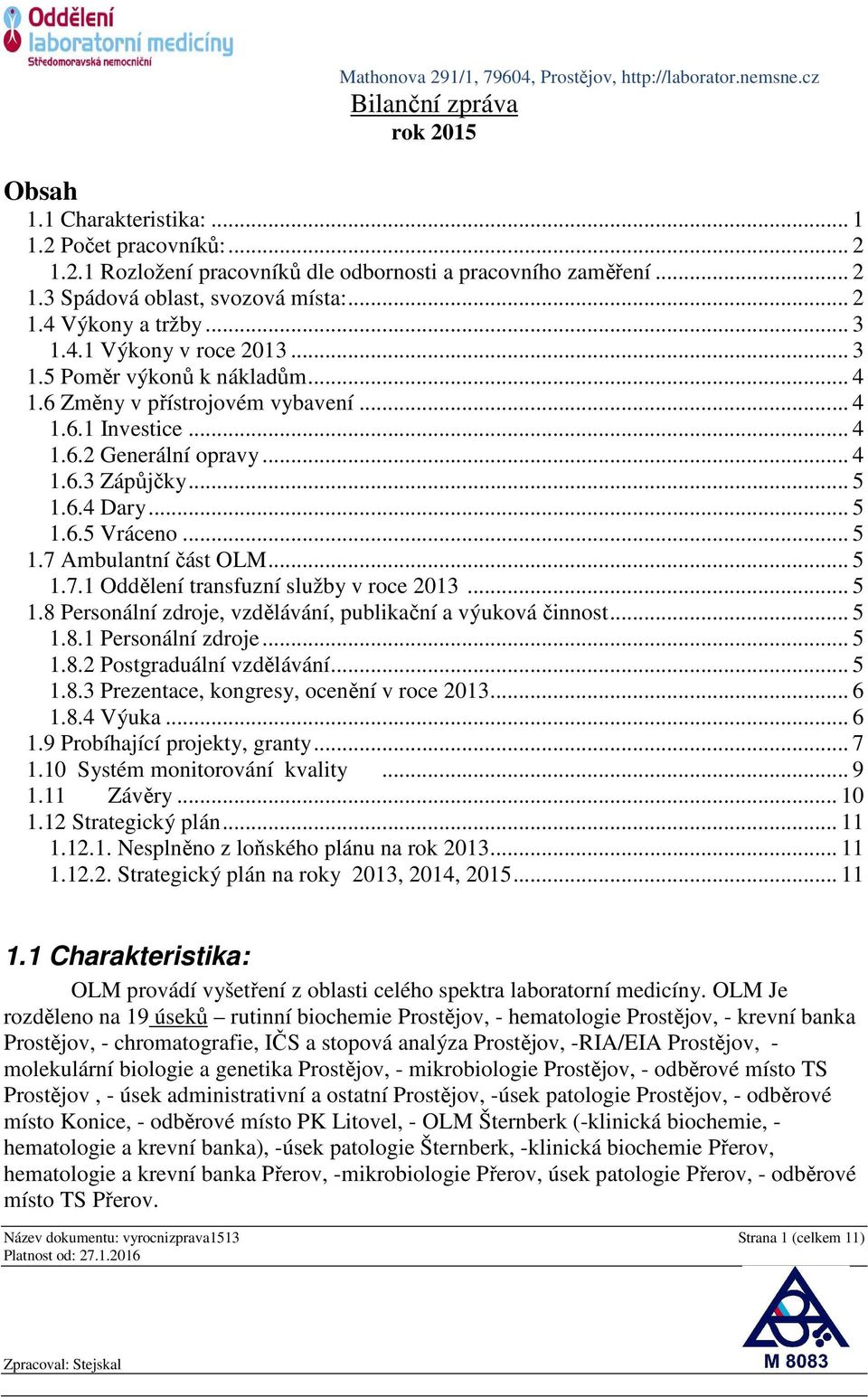 .. 5 1.7 Ambulantní část OLM... 5 1.7.1 Oddělení transfuzní služby v roce 2013... 5 1.8 Personální zdroje, vzdělávání, publikační a výuková činnost... 5 1.8.1 Personální zdroje... 5 1.8.2 Postgraduální vzdělávání.