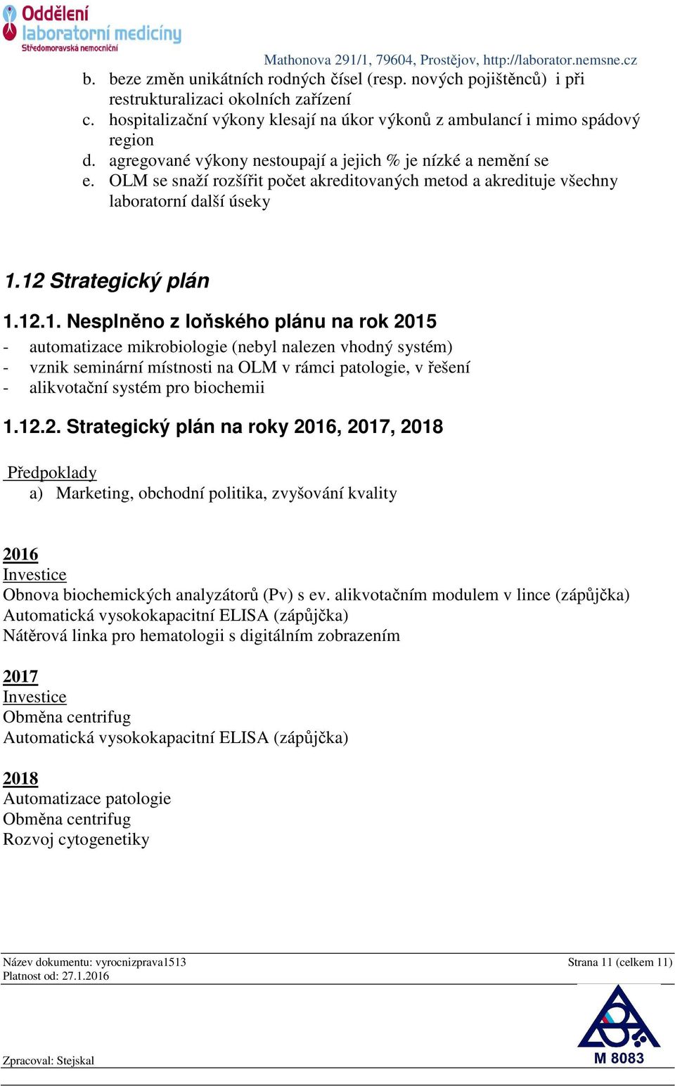 12 Strategický plán 1.12.1. Nesplněno z loňského plánu na rok 2015 - automatizace mikrobiologie (nebyl nalezen vhodný systém) - vznik seminární místnosti na OLM v rámci patologie, v řešení -