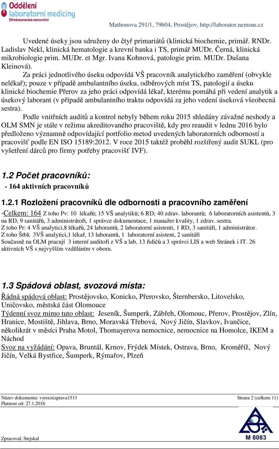 Za práci jednotlivého úseku odpovídá VŠ pracovník analytického zaměření (obvykle nelékař); pouze v případě ambulantního úseku, odběrových míst TS, patologií a úseku klinické biochemie Přerov za jeho