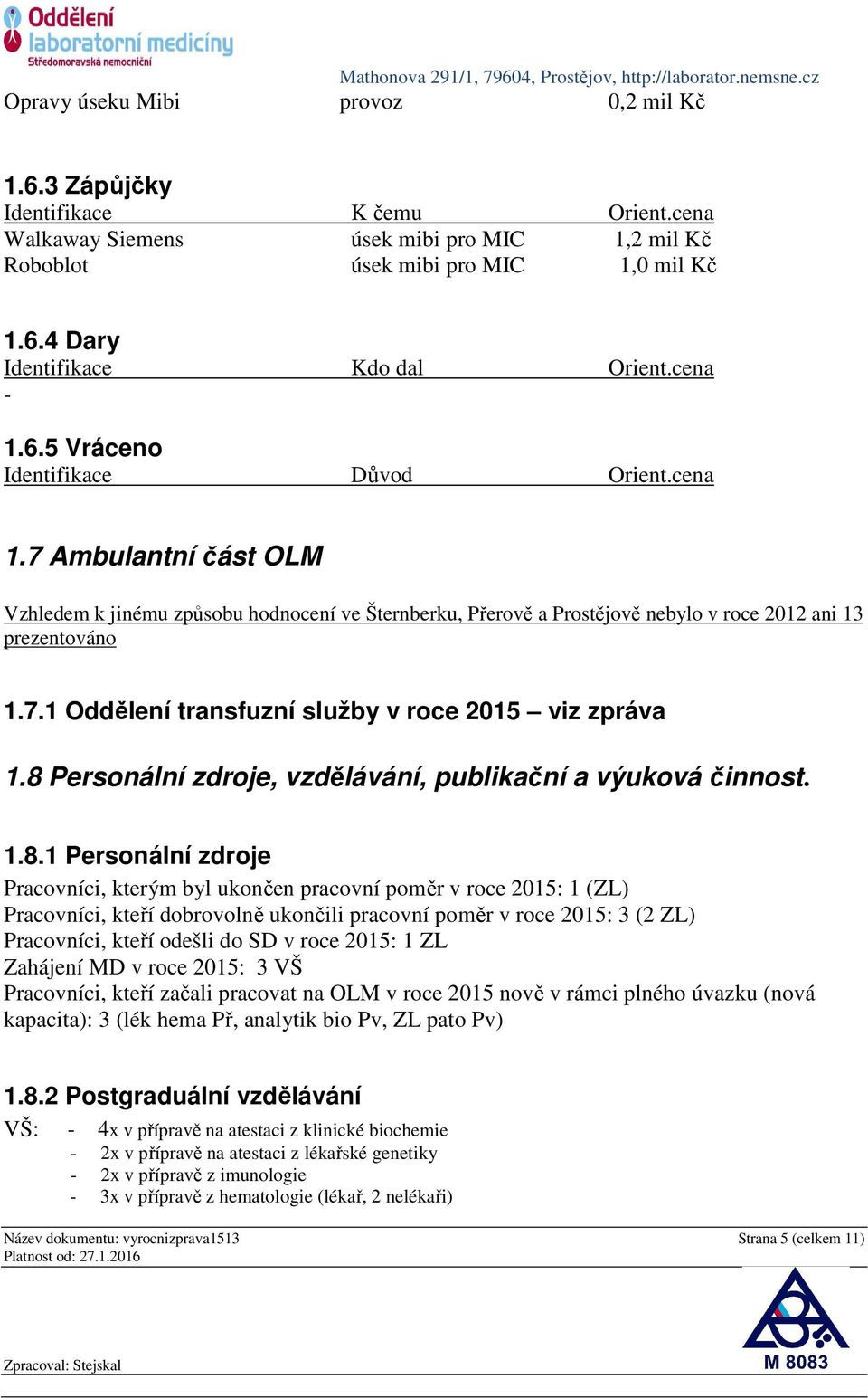 8 Personální zdroje, vzdělávání, publikační a výuková činnost. 1.8.1 Personální zdroje Pracovníci, kterým byl ukončen pracovní poměr v roce 2015: 1 (ZL) Pracovníci, kteří dobrovolně ukončili pracovní