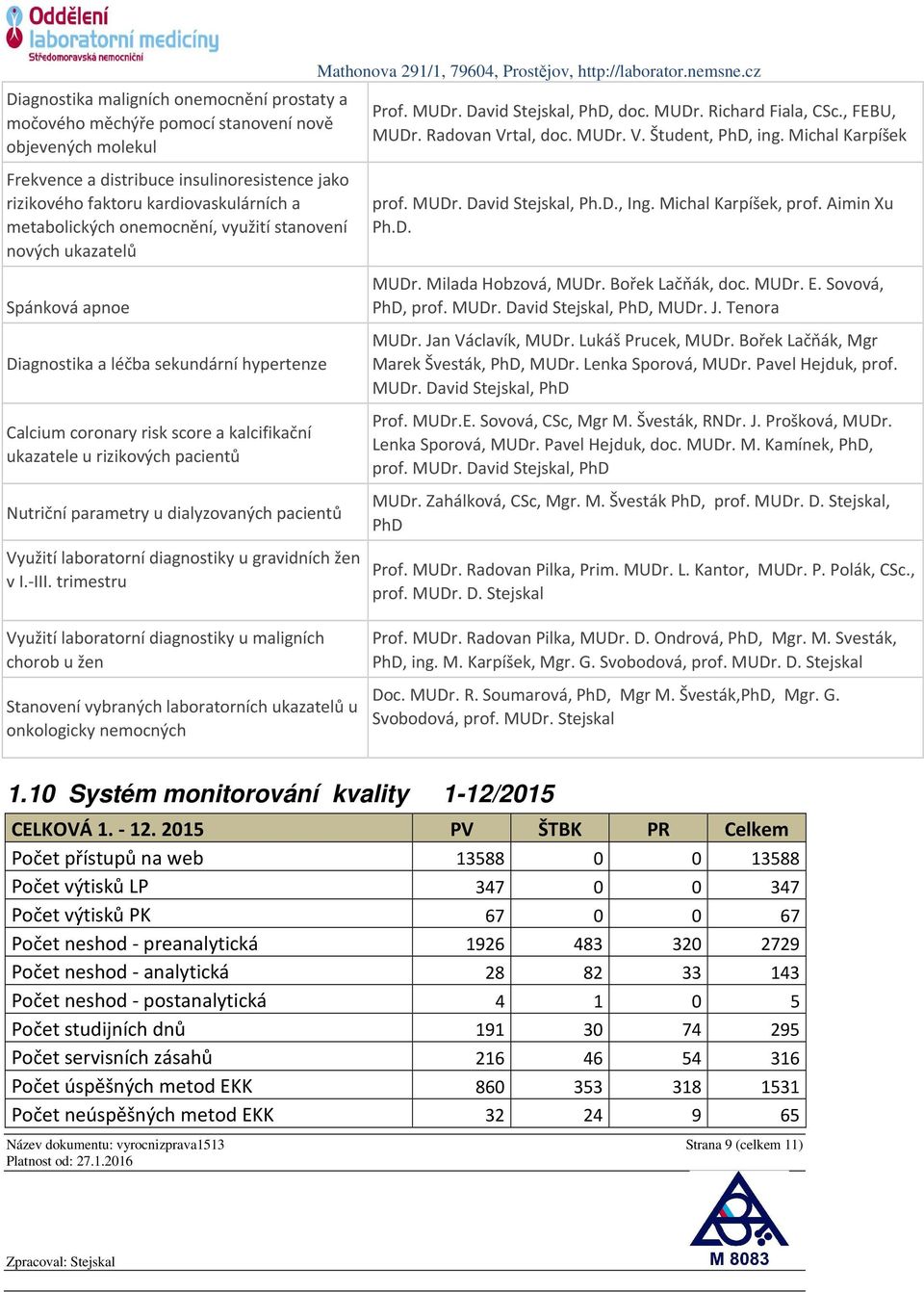 Nutriční parametry u dialyzovaných pacientů Využití laboratorní diagnostiky u gravidních žen v I.-III. trimestru Mathonova 291/1, 79604, Prostějov, http://laborator.nemsne.cz Prof. MUDr.