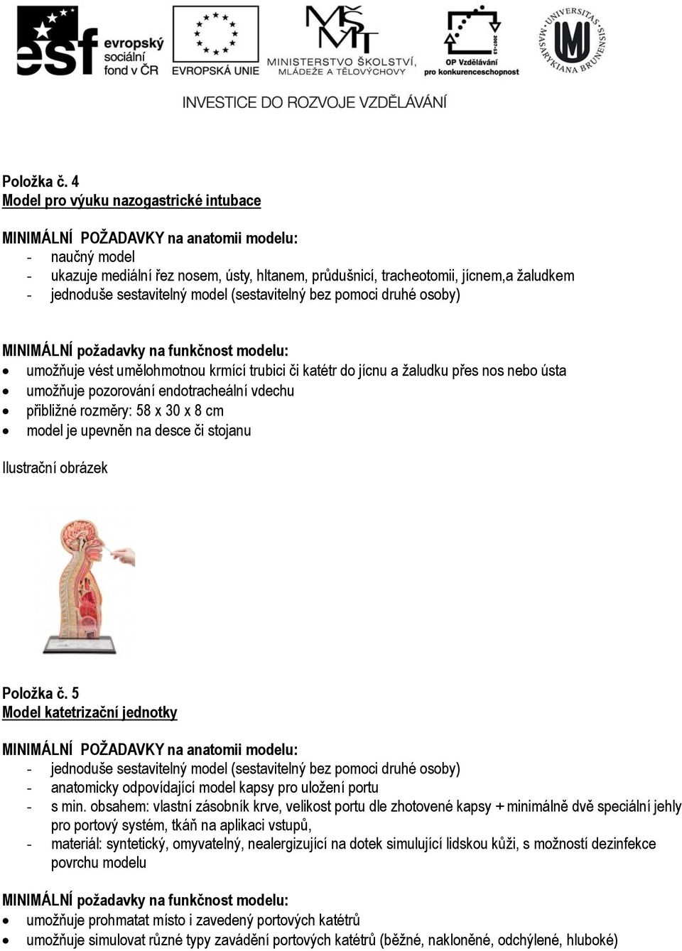 katétr do jícnu a žaludku přes nos nebo ústa umožňuje pozorování endotracheální vdechu přibližné rozměry: 58 x 30 x 8 cm model je upevněn na desce či stojanu  5 Model katetrizační jednotky