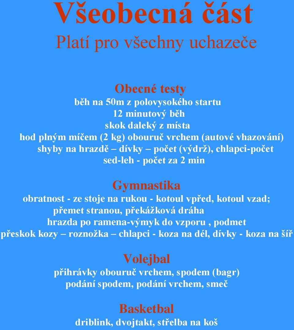 rukou - kotoul vpřed, kotoul vzad; přemet stranou, překážková dráha hrazda po ramena-výmyk do vzporu, podmet přeskok kozy roznožka chlapci - koza na