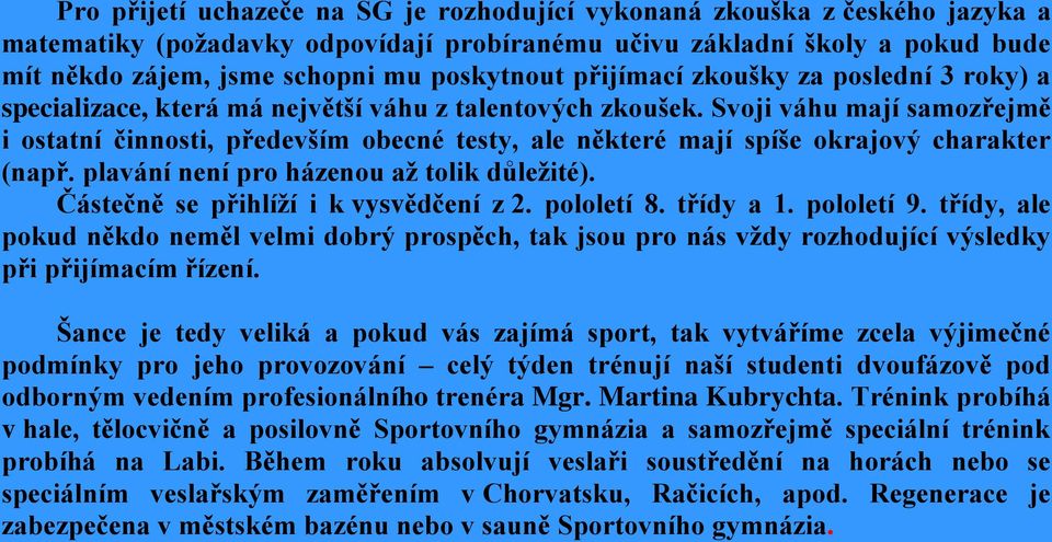 Svoji váhu mají samozřejmě i ostatní činnosti, především obecné testy, ale některé mají spíše okrajový charakter (např. plavání není pro házenou až tolik důležité).