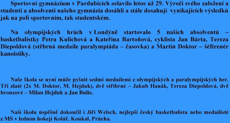 Na olympijských hrách v Londýně startovalo 5 našich absolventů basketbalistky Petra Kulichová a Kateřina Bartoňová, cyklista Jan Bárta, Tereza Diepoldová (střbrná medaile paralympiáda časovka)