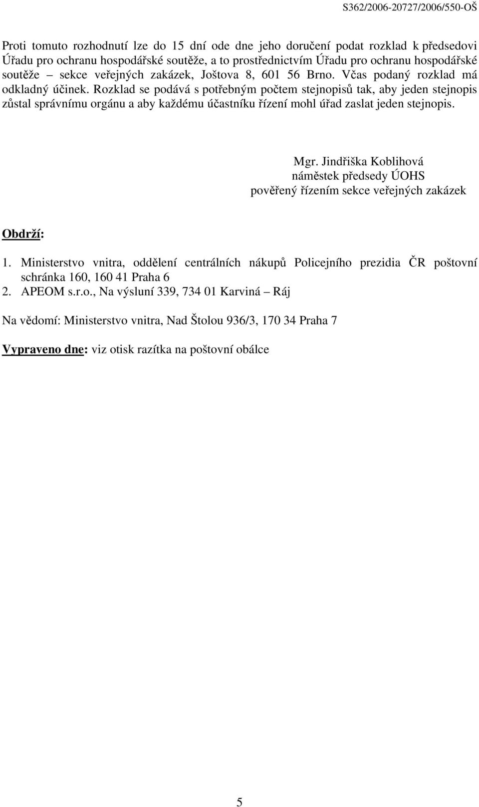 Rozklad se podává s potřebným počtem stejnopisů tak, aby jeden stejnopis zůstal správnímu orgánu a aby každému účastníku řízení mohl úřad zaslat jeden stejnopis. Mgr.