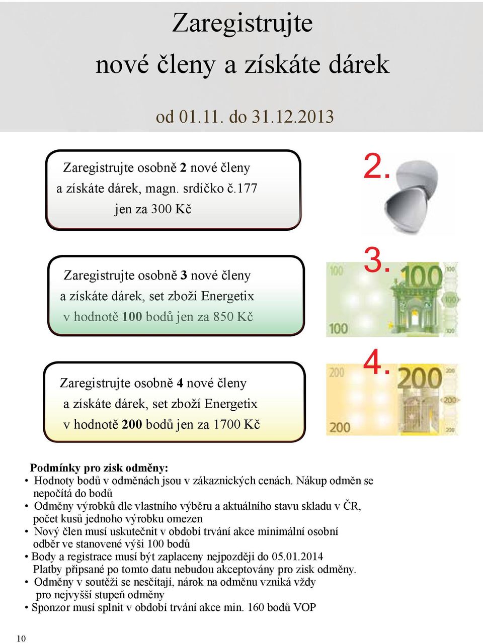 hodnotě 200 bodů jen za 1700 Kč 2. 3. 4. Podmínky pro zisk odměny: Hodnoty bodů v odměnách jsou v zákaznických cenách.