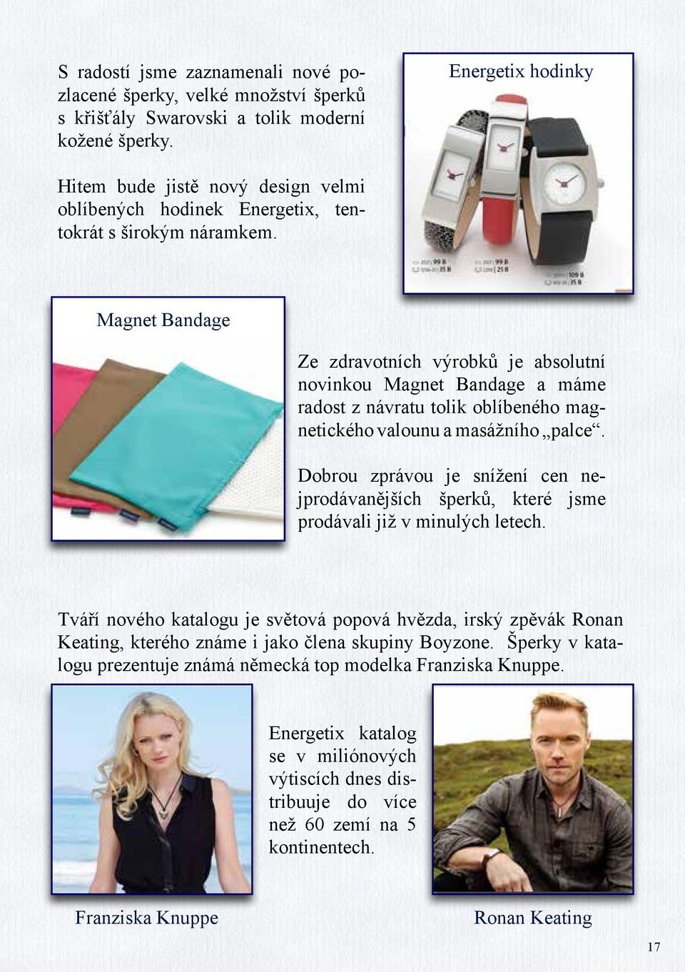 Magnet Bandage Ze zdravotních výrobků je absolutní novinkou Magnet Bandage a máme radost z návratu tolik oblíbeného magnetického valounu a masážního palce.
