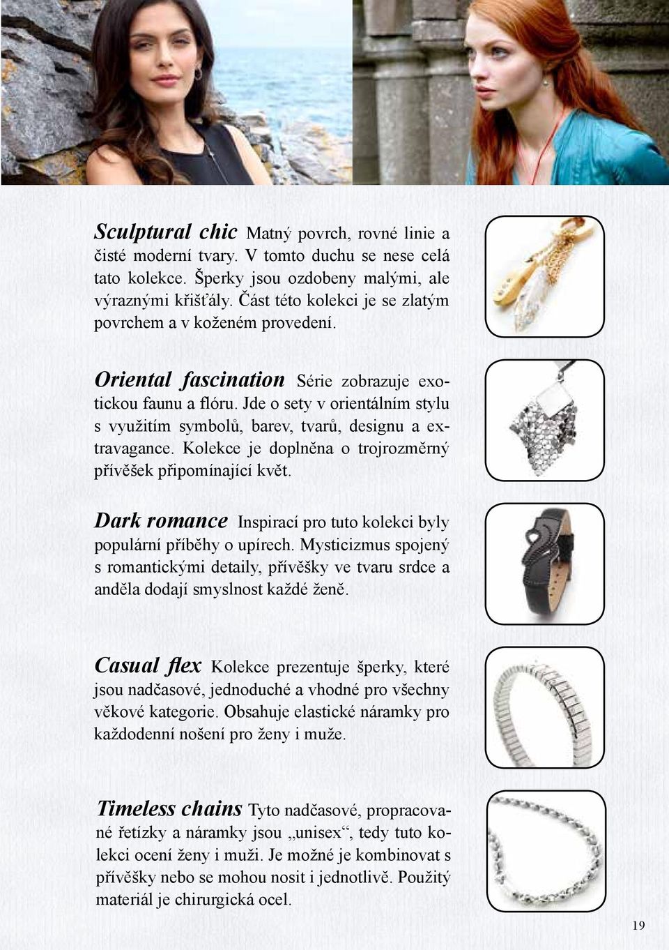 Jde o sety v orientálním stylu s využitím symbolů, barev, tvarů, designu a extravagance. Kolekce je doplněna o trojrozměrný přívěšek připomínající květ.