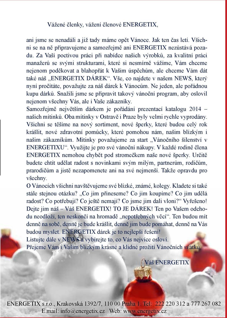 dát také náš ENERGETIX DÁREK. Vše, co najdete v našem NEWS, který nyní pročítáte, považujte za náš dárek k Vánocům. Ne jeden, ale pořádnou kupu dárků.