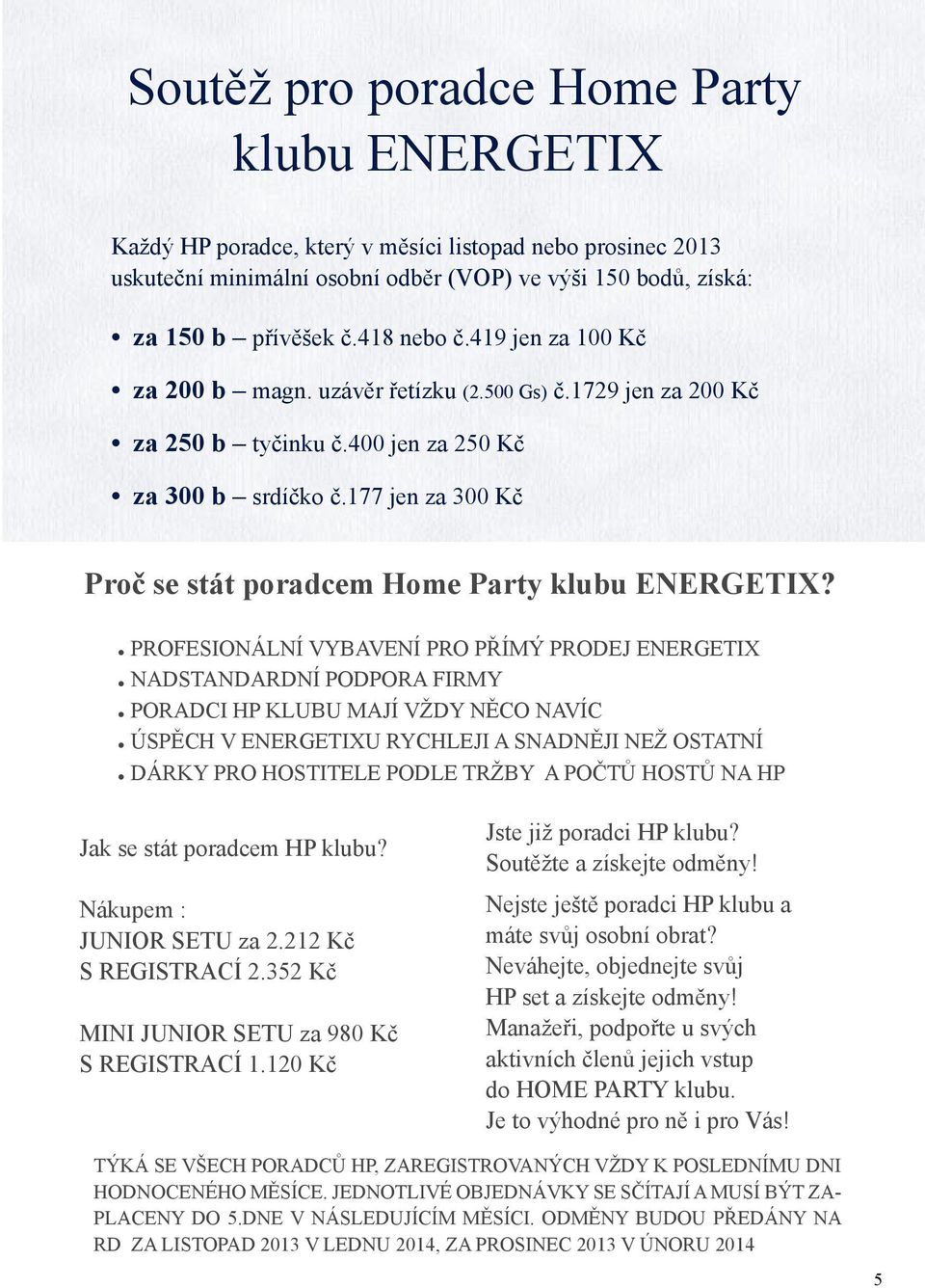 177 jen za 300 Kč Proč se stát poradcem Home Party klubu ENERGETIX?