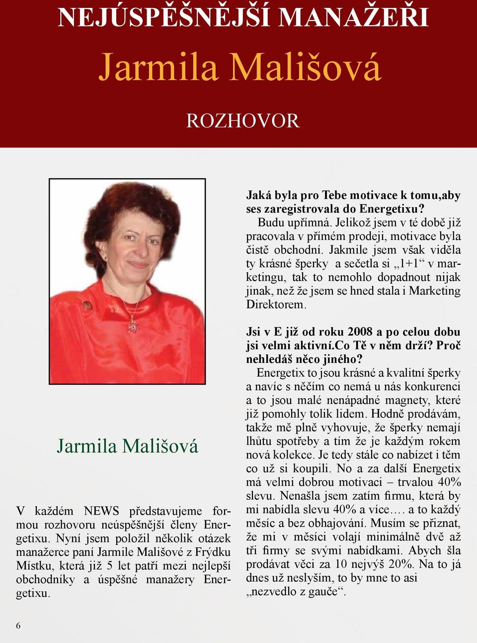Jakmile jsem však viděla ty krásné šperky a sečetla si 1+1 v marketingu, tak to nemohlo dopadnout nijak jinak, než že jsem se hned stala i Marketing Direktorem.