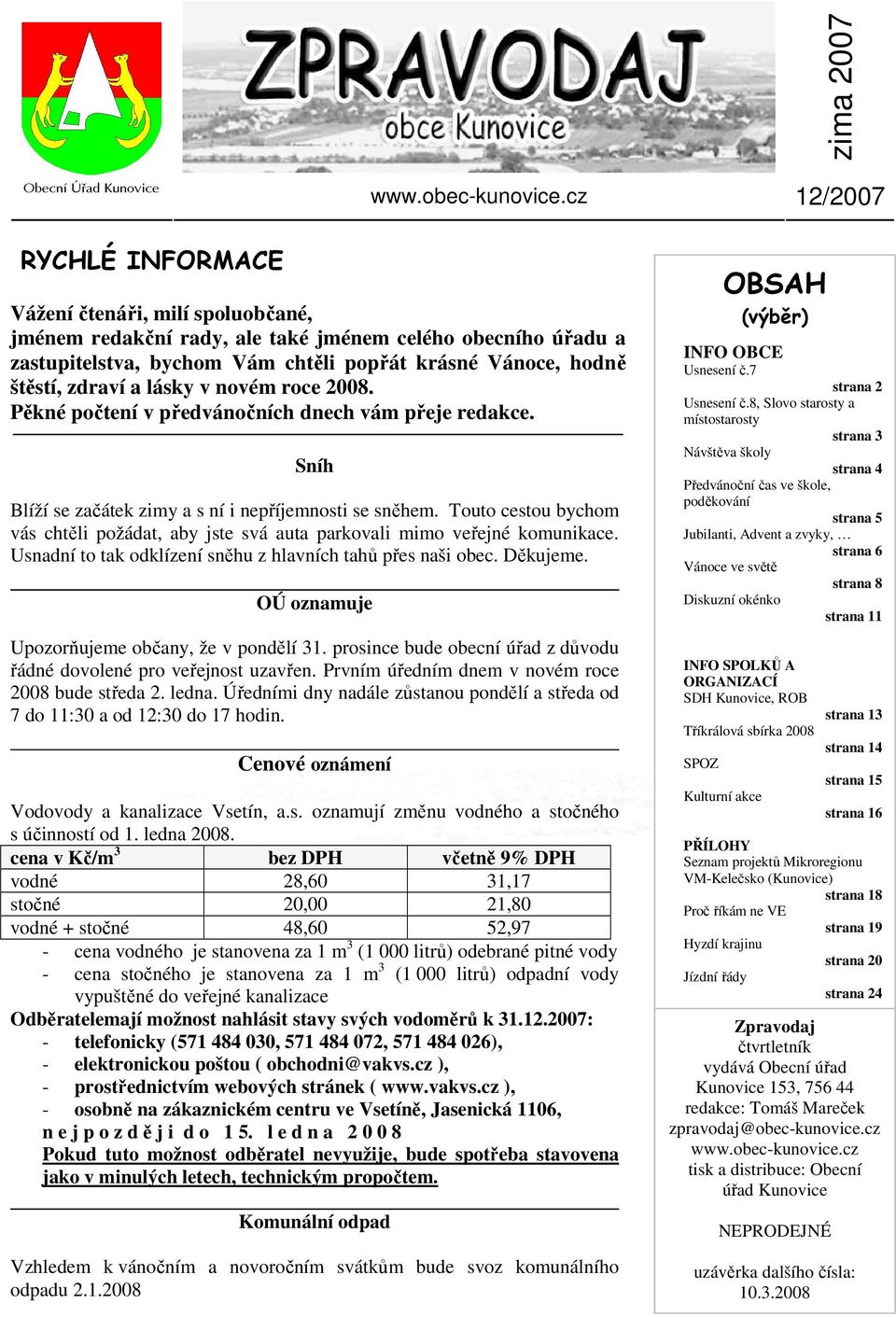 Touto cestou bychom vás chtěli požádat, aby jste svá auta parkovali mimo veřejné komunikace. Usnadní to tak odklízení sněhu z hlavních tahů přes naši obec. Děkujeme.