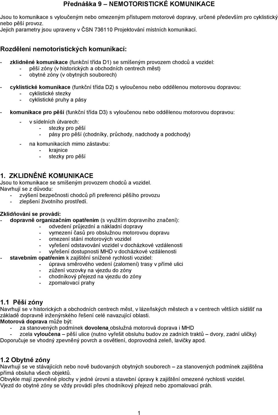 Rozdělení nemotoristických komunikací: - zklidněné komunikace (funkční třída D1) se smíšeným provozem chodců a vozidel: - pěší zóny (v historických a obchodních centrech měst) - obytné zóny (v