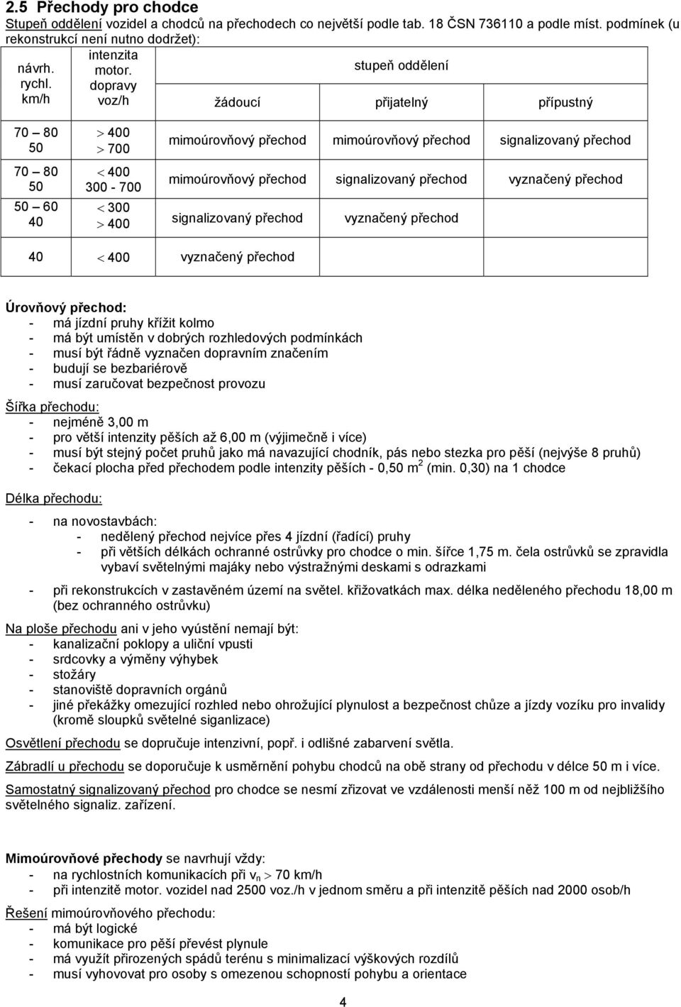 stupeň oddělení dopravy voz/h žádoucí přijatelný přípustný 70 80 50 70 80 50 50 60 40 > 400 > 700 < 400 300-700 < 300 > 400 mimoúrovňový přechod mimoúrovňový přechod signalizovaný přechod