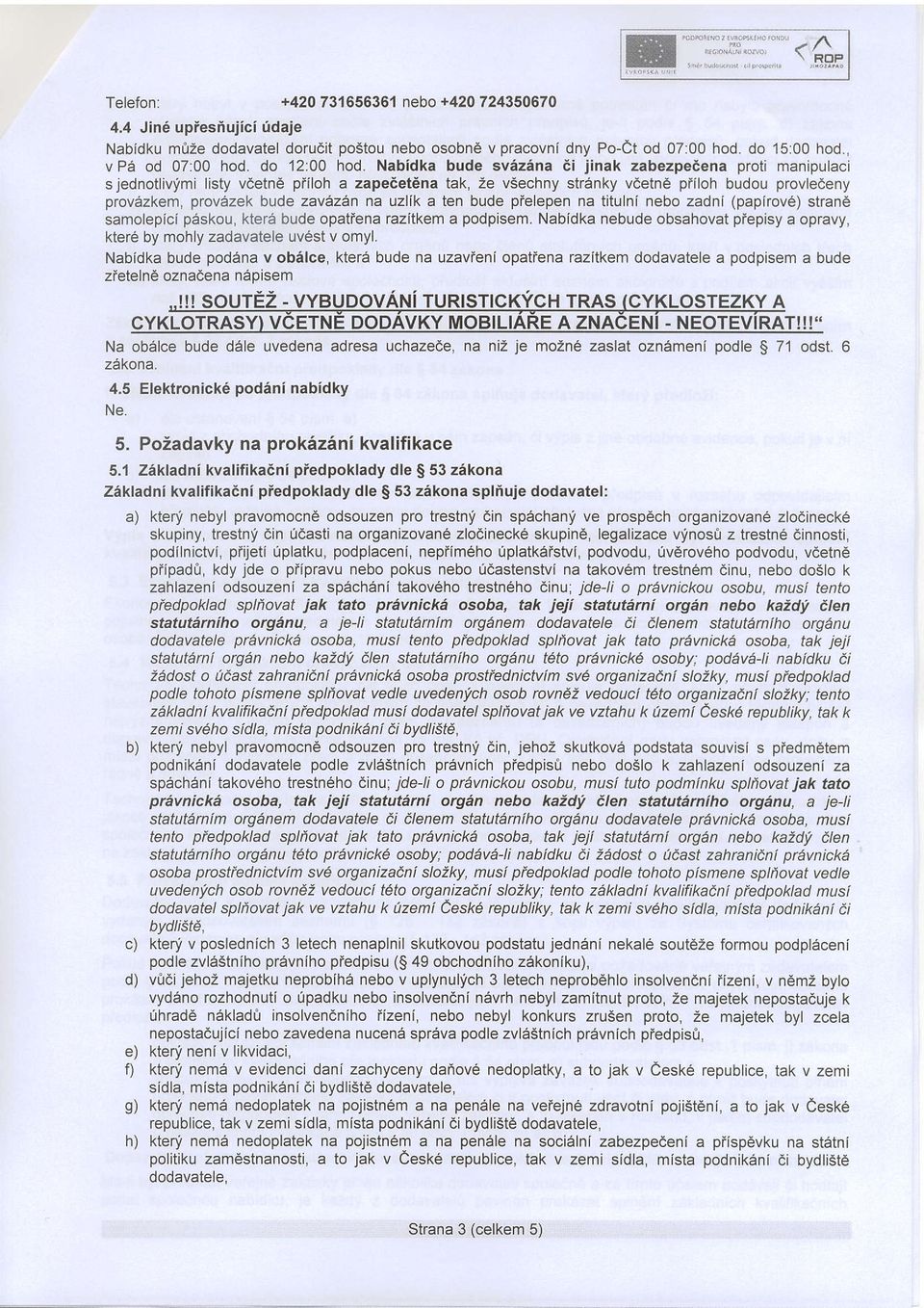 Nabidka bude svazana ii jinak zabezpeeena proti manipulaci s jednotlivymi listy vdetne piiloh a zapebet6na tak, Ze vsechny stranky veetne pfiloh budou provledeny provezkem, prov6zek bude zavazan na