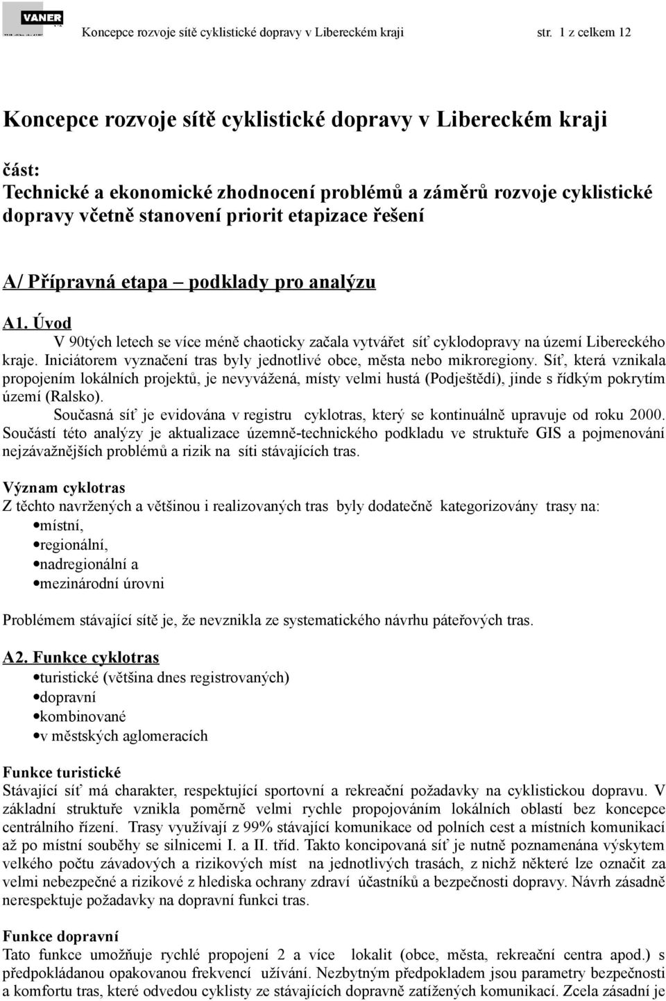 řešení A/ Přípravná etapa podklady pro analýzu A1. Úvod V 90tých letech se více méně chaoticky začala vytvářet síť cyklodopravy na území Libereckého kraje.