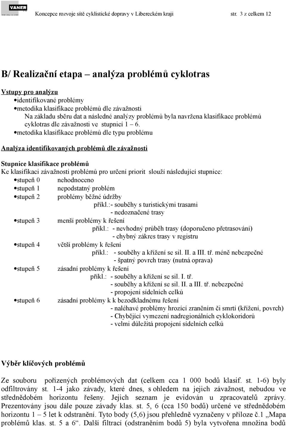 byla navržena klasifikace problémů cyklotras dle závažnosti ve stupnicí 1 6.