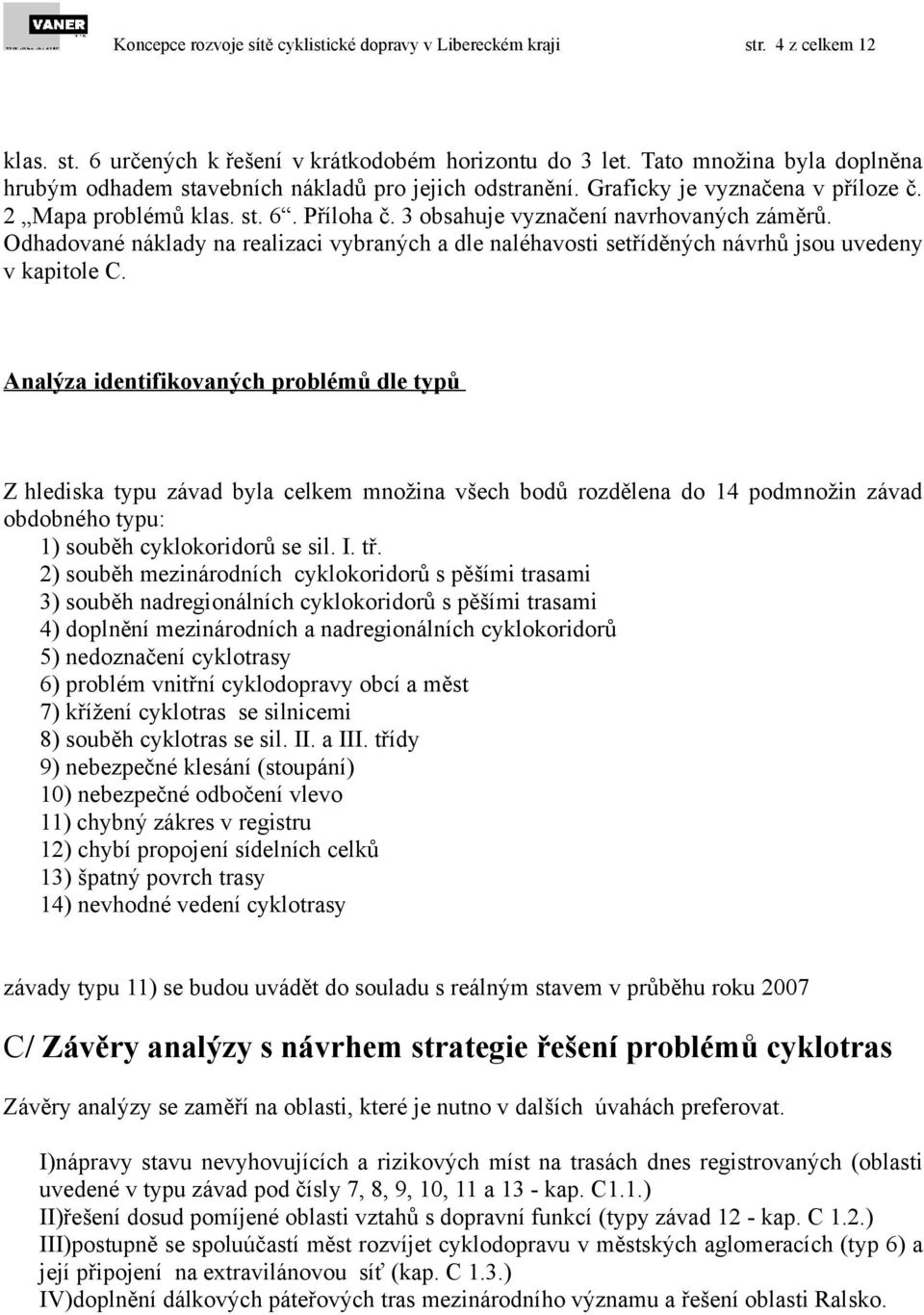 Odhadované náklady na realizaci vybraných a dle naléhavosti setříděných návrhů jsou uvedeny v kapitole C.