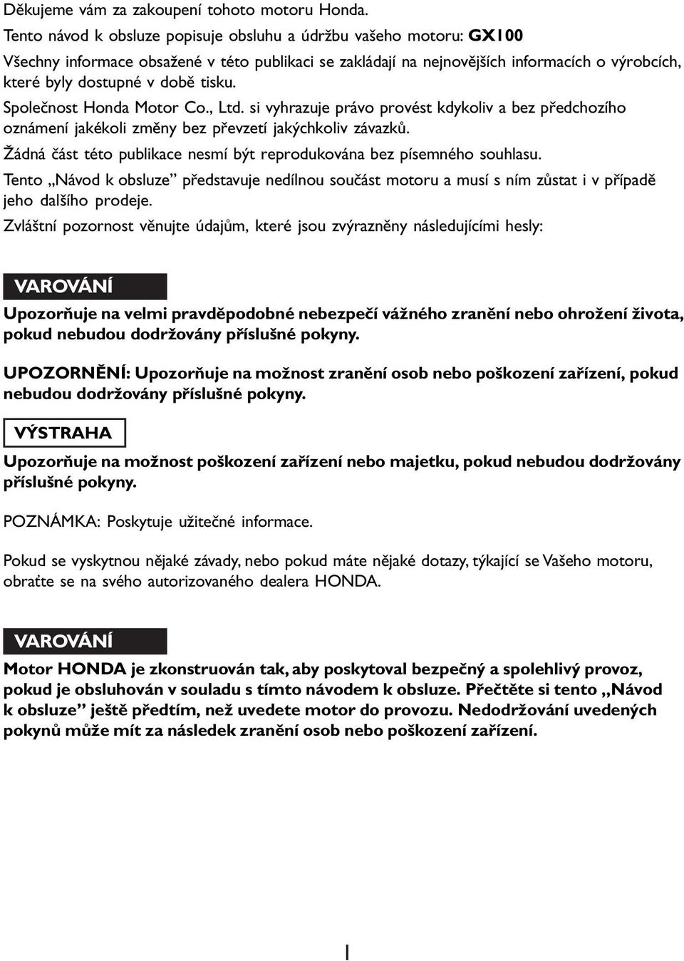 Společnost Honda Motor Co., Ltd. si vyhrazuje právo provést kdykoliv a bez předchozího oznámení jakékoli změny bez převzetí jakýchkoliv závazků.