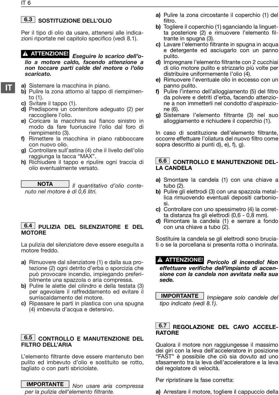 b) Pulire la zona attorno al tappo di riempimento (1). c) Svitare il tappo (1). d) Predisporre un contenitore adeguato (2) per raccogliere l olio.