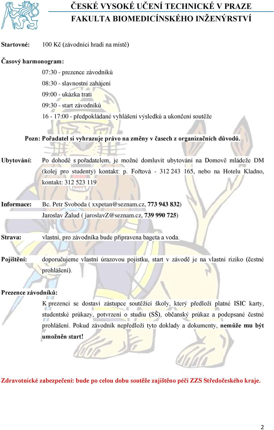 Ubytování: Po dohodě s pořadatelem, je možné domluvit ubytování na Domově mládeže DM (kolej pro studenty) kontakt: p. Fořtová - 312 243 165, nebo na Hotelu Kladno, kontakt: 312 523 119 Informace: Bc.