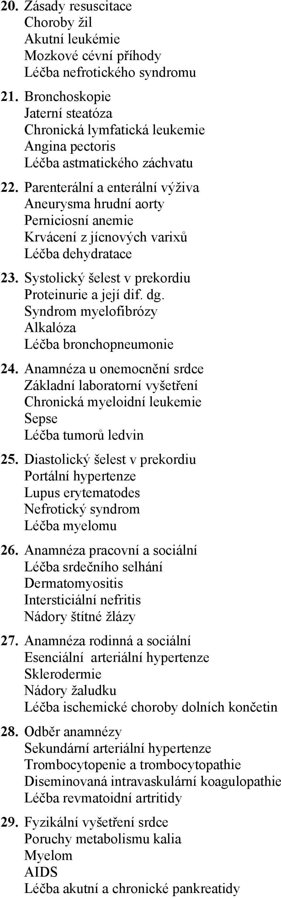 Parenterální a enterální výživa Aneurysma hrudní aorty Perniciosní anemie Krvácení z jícnových varixů Léčba dehydratace 23. Systolický šelest v prekordiu Proteinurie a její dif. dg.